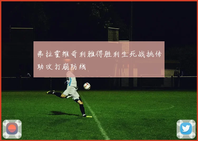 弗拉霍维奇利雅得胜利生死战挑传助攻打崩防线
