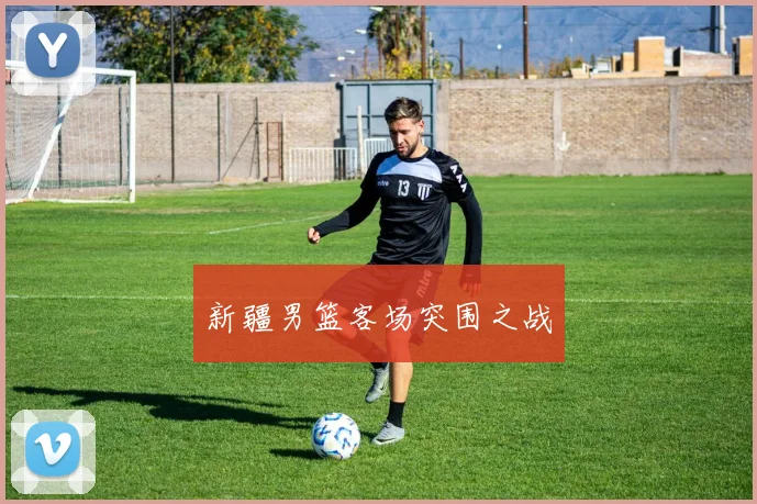 新疆男篮客场突围之战