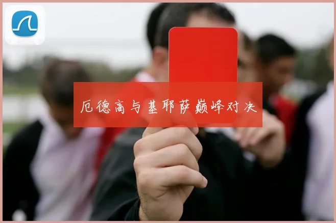 厄德高与基耶萨巅峰对决