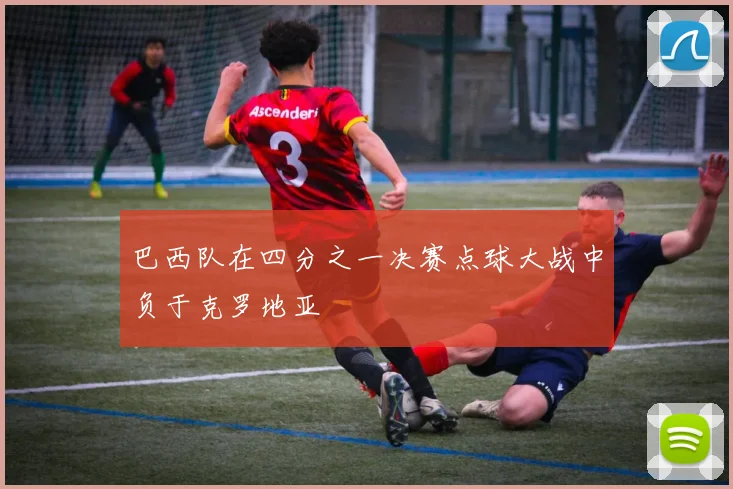 巴西队在四分之一决赛点球大战中负于克罗地亚