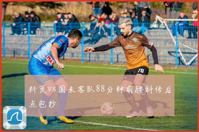 科莫vs国米客队88分钟前腰斜传后点包抄