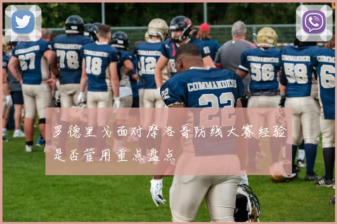 罗德里戈面对摩洛哥防线大赛经验是否管用重点盘点